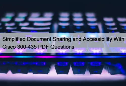 Simplified Document Sharing and Accessibility With Cisco 300-435 ...